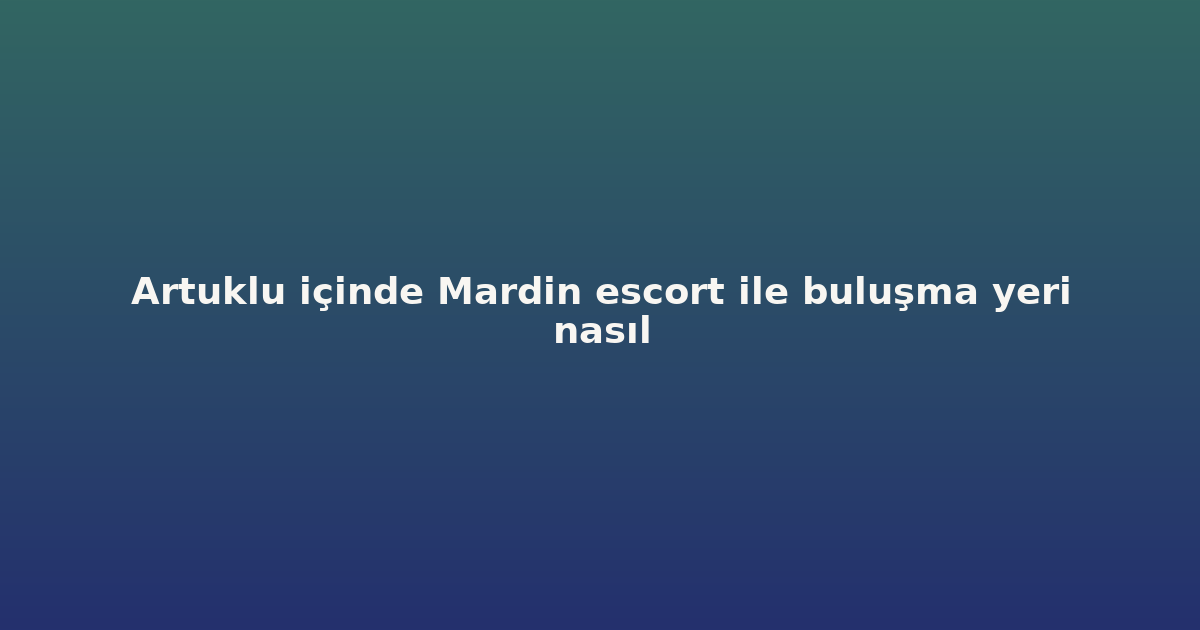 sitekur-artuklu-icinde-mardin-escort-ile-bulusma-yeri-nasil.png