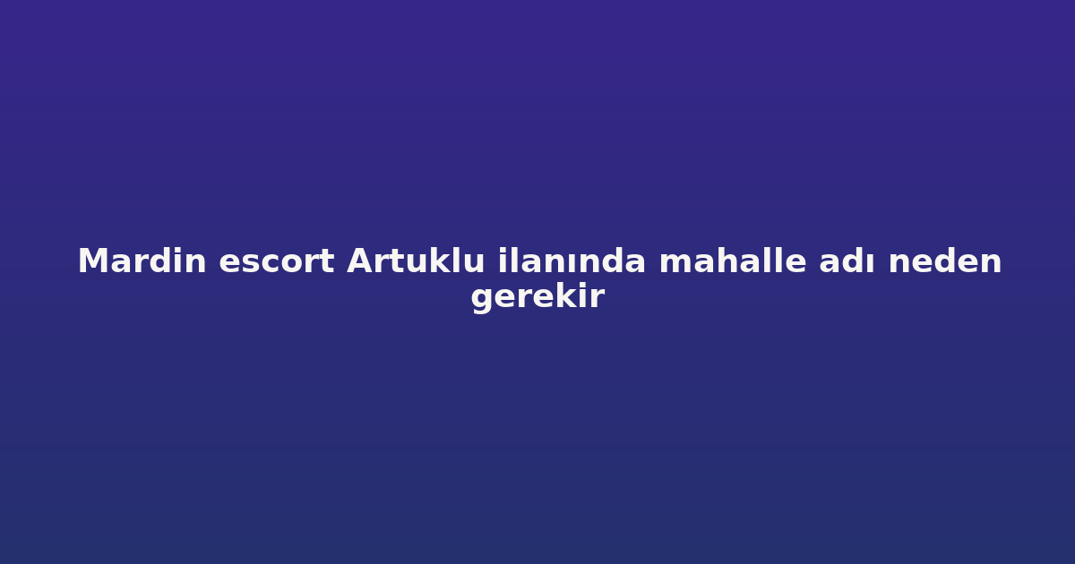 sitekur-mardin-escort-artuklu-ilaninda-mahalle-adi-neden-gerekir.png